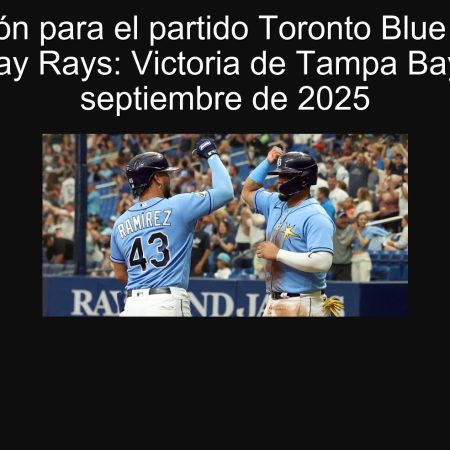 Predicción para el partido Toronto Blue Jays vs. Tampa Bay Rays: Victoria de Tampa Bay el 27 de septiembre de 2025