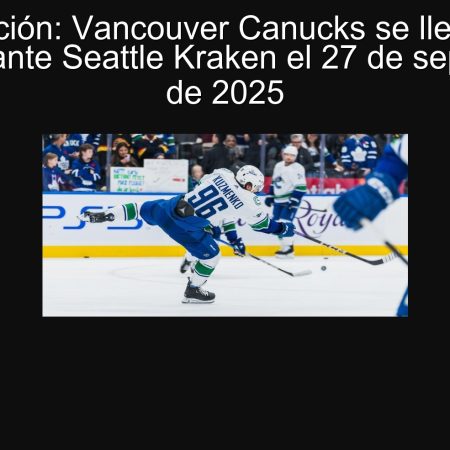 Predicción: Vancouver Canucks se llevará la victoria ante Seattle Kraken el 27 de septiembre de 2025