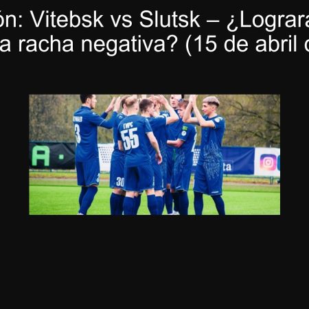 Predicción: Vitebsk vs Slutsk – ¿Logrará Vitebsk romper la racha negativa? (15 de abril de 2025)