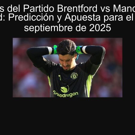 Análisis del Partido Brentford vs Manchester United: Predicción y Apuesta para el 27 de septiembre de 2025