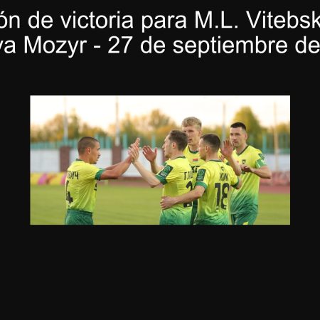 Predicción de victoria para M.L. Vitebsk frente a Slaviya Mozyr – 27 de septiembre de 2025
