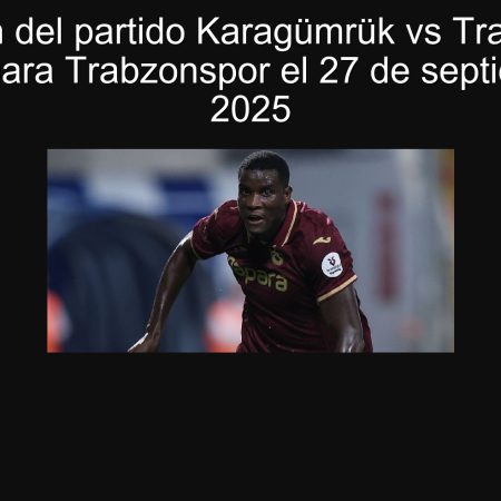 Predicción del partido Karagümrük vs Trabzonspor: Victoria para Trabzonspor el 27 de septiembre de 2025
