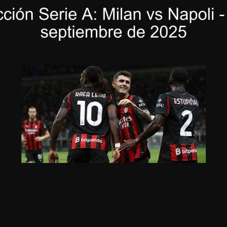 Predicción Serie A: Milan vs Napoli – 28 de septiembre de 2025