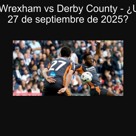 Predicción: Wrexham vs Derby County – ¿Un empate a 27 de septiembre de 2025?