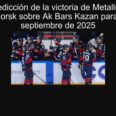 Predicción de la victoria de Metallurg Magnitogorsk sobre Ak Bars Kazan para el 27 de septiembre de 2025