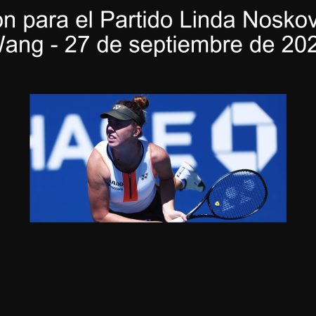 Predicción para el Partido Linda Nosková vs. Siu Wang – 27 de septiembre de 2025