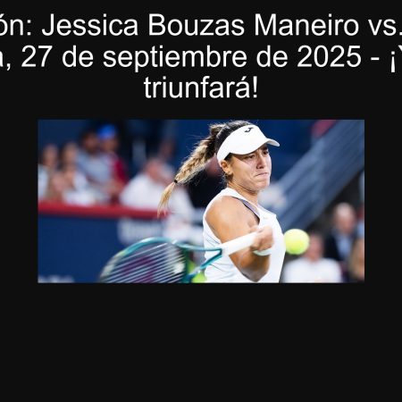 Predicción: Jessica Bouzas Maneiro vs. Dayana Yastremska, 27 de septiembre de 2025 – ¡Yastremska triunfará!
