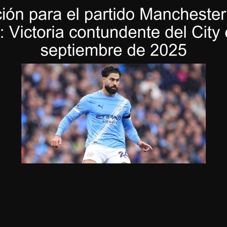 Predicción para el partido Manchester City vs Burnley: Victoria contundente del City el 27 de septiembre de 2025