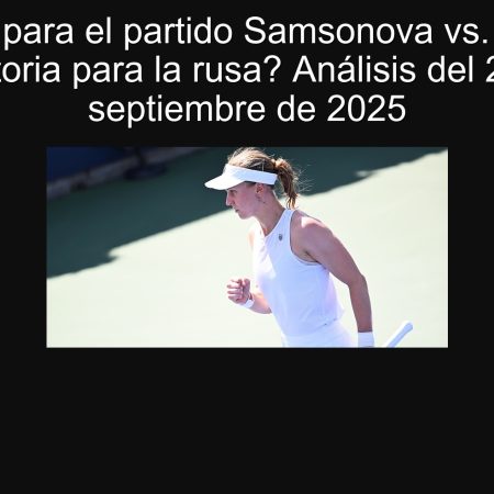 Predicción para el partido Samsonova vs. Bouasson: ¿Victoria para la rusa? Análisis del 27 de septiembre de 2025