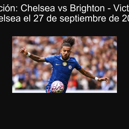 Predicción: Chelsea vs Brighton – Victoria de Chelsea el 27 de septiembre de 2025