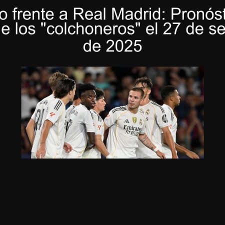 Atlético frente a Real Madrid: Pronóstico de victoria de los “colchoneros” el 27 de septiembre de 2025