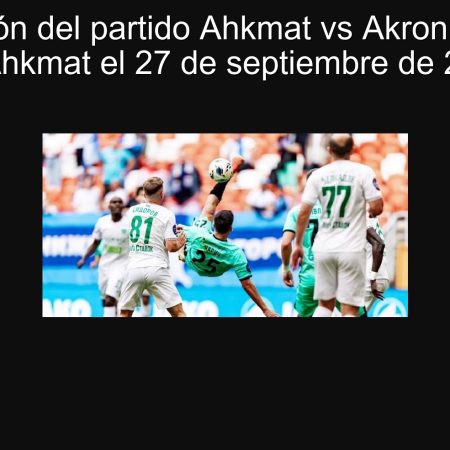 Predicción del partido Ahkmat vs Akron: Victoria de Ahkmat el 27 de septiembre de 2025