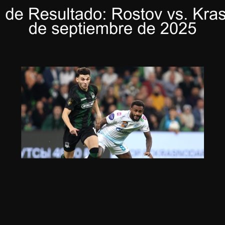 Predicción de Resultado: Rostov vs. Krasnodar – 27 de septiembre de 2025