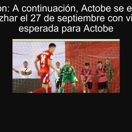 Predicción: A continuación, Actobe se enfrenta a Kyzylzhar el 27 de septiembre con victoria esperada para Actobe