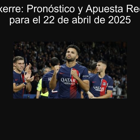 PSG vs Auxerre: Pronóstico y Apuesta Recomendada para el 22 de abril de 2025