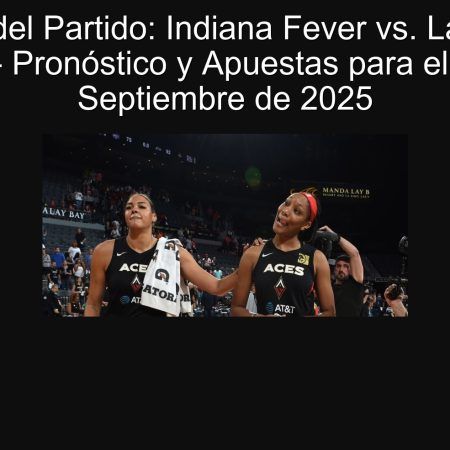 Análisis del Partido: Indiana Fever vs. Las Vegas Aces – Pronóstico y Apuestas para el 28 de Septiembre de 2025