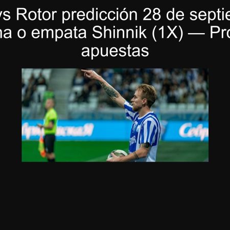 Shinnik vs Rotor predicción 28 de septiembre de 2025: gana o empata Shinnik (1X) — Pronóstico y apuestas