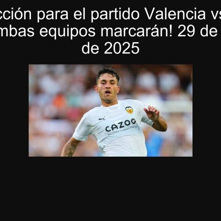 Predicción para el partido Valencia vs Real Oviedo: ¡Ambas equipos marcarán! 29 de septiembre de 2025