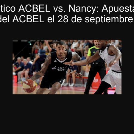 Pronóstico ACBEL vs. Nancy: Apuesta por la victoria del ACBEL el 28 de septiembre de 2025