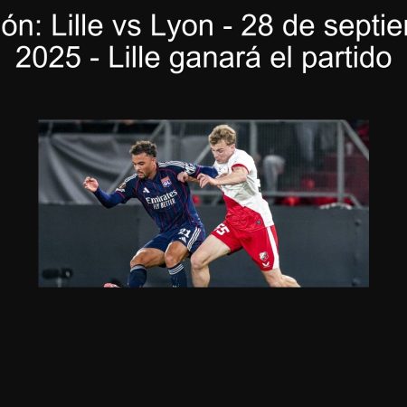 Predicción: Lille vs Lyon – 28 de septiembre de 2025 – Lille ganará el partido