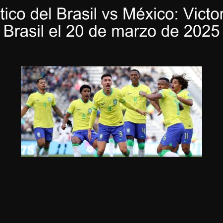 Pronóstico del Brasil vs México: Victoria para Brasil el 20 de marzo de 2025