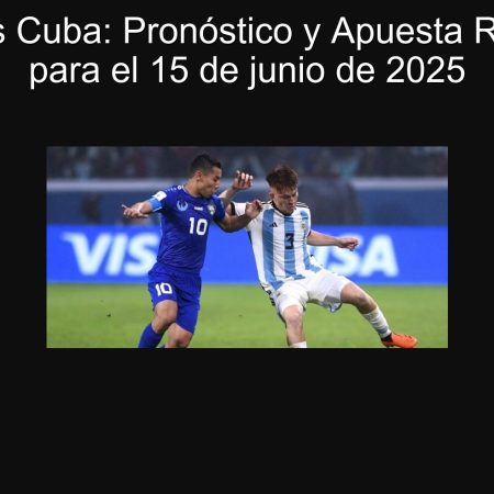 Argentina vs Cuba: Pronóstico y Apuesta Recomendad para el 15 de junio de 2025