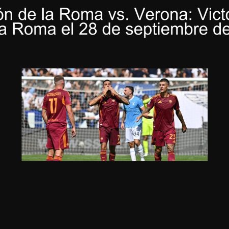 Predicción de la Roma vs. Verona: Victoria clara para la Roma el 28 de septiembre de 2025
