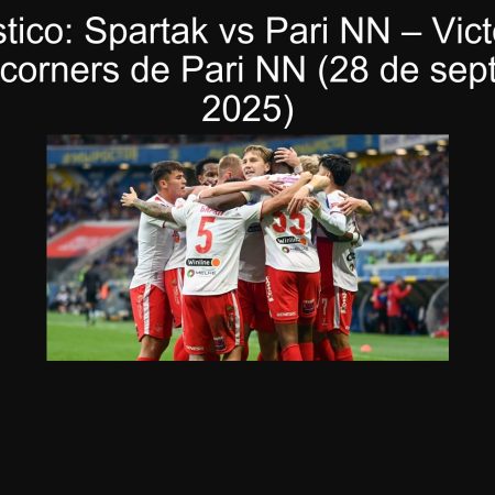 Pronóstico: Spartak vs Pari NN – Victoria de Spartak y corners de Pari NN (28 de septiembre de 2025)