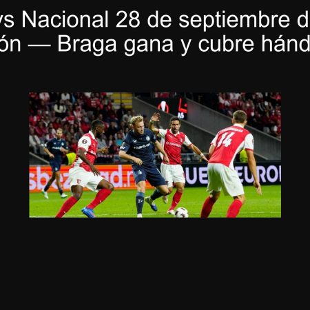Braga vs Nacional 28 de septiembre de 2025: Predicción — Braga gana y cubre hándicap (-1)