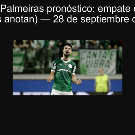 Bahia vs Palmeiras pronóstico: empate con goles (Ambas anotan) — 28 de septiembre de 2025