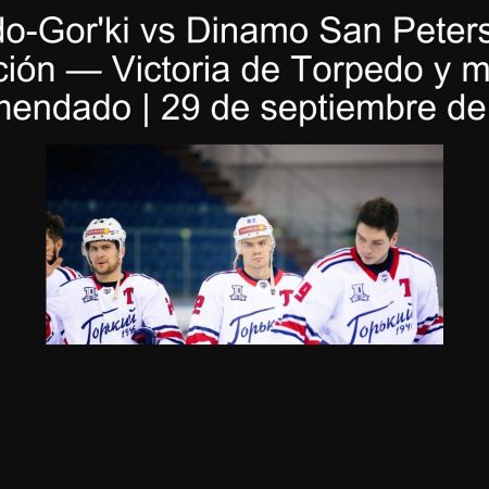 Torpedo-Gor’ki vs Dinamo San Petersburgo: Predicción — Victoria de Torpedo y mercado recomendado | 29 de septiembre de 2025