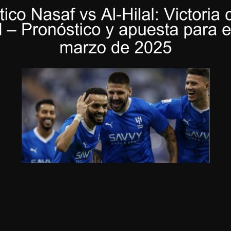 Pronóstico Nasaf vs Al-Hilal: Victoria clara de Al-Hilal – Pronóstico y apuesta para el 12 de marzo de 2025