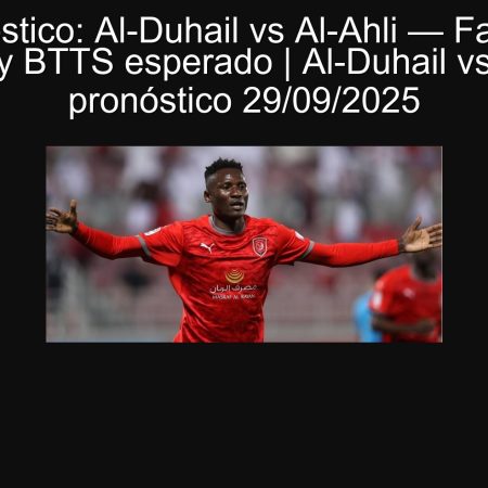 Pronóstico: Al-Duhail vs Al-Ahli — Favorito Al-Ahli y BTTS esperado | Al-Duhail vs Al-Ahli pronóstico 29/09/2025
