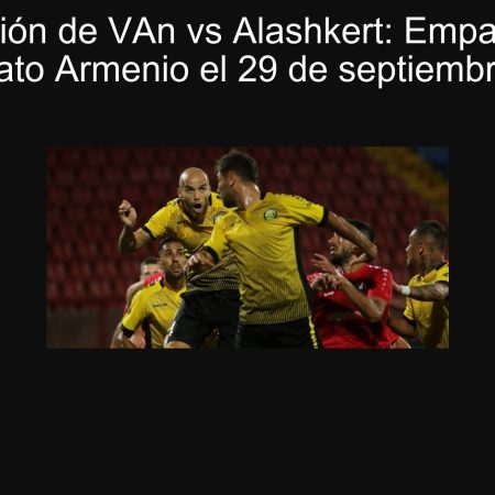 Predicción de VAn vs Alashkert: Empate en el Campeonato Armenio el 29 de septiembre de 2025