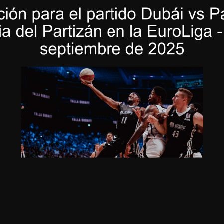 Predicción para el partido Dubái vs Partizán: Victoria del Partizán en la EuroLiga – 30 de septiembre de 2025