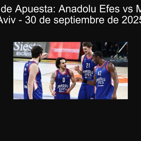 Predicción de Apuesta: Anadolu Efes vs Maccabi Tel Aviv – 30 de septiembre de 2025