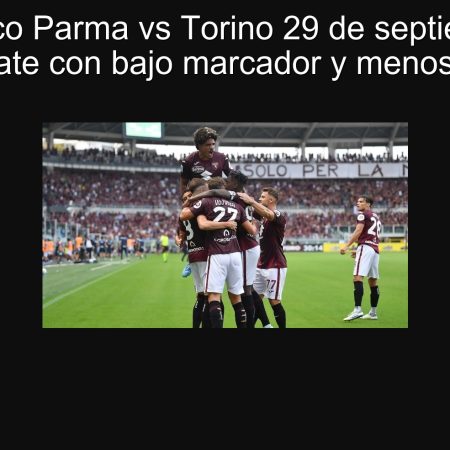 Pronóstico Parma vs Torino 29 de septiembre de 2025: Empate con bajo marcador y menos de 2 goles