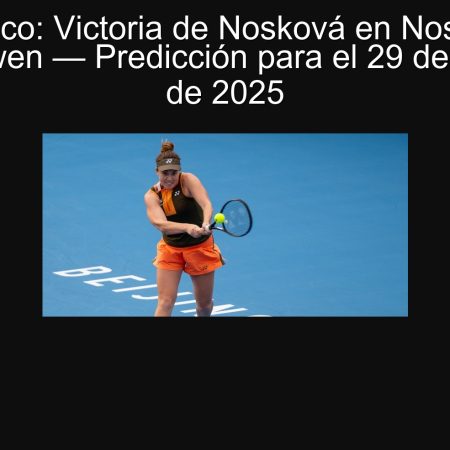 Pronóstico: Victoria de Nosková en Noskova vs Zheng Qinwen — Predicción para el 29 de septiembre de 2025