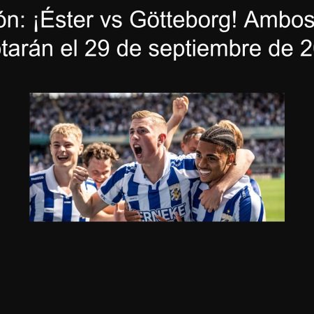 Predicción: ¡Éster vs Götteborg! Ambos equipos anotarán el 29 de septiembre de 2025
