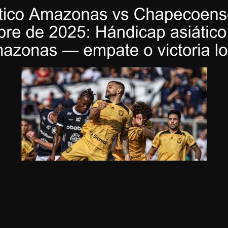 Pronóstico Amazonas vs Chapecoense 29 de septiembre de 2025: Hándicap asiático (0) para Amazonas — empate o victoria local