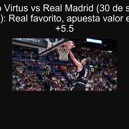 Pronóstico Virtus vs Real Madrid (30 de septiembre de 2025): Real favorito, apuesta valor en Virtus +5.5