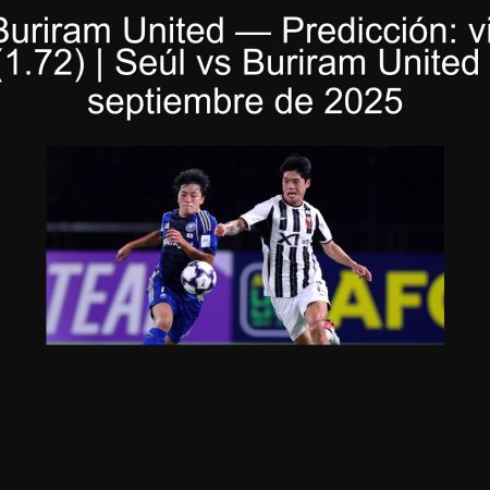 Seúl vs Buriram United — Predicción: victoria de Seúl (1.72) | Seúl vs Buriram United 30 de septiembre de 2025