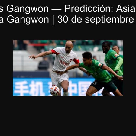 Chengdu vs Gangwon — Predicción: Asian Handicap (+1) para Gangwon | 30 de septiembre de 2025