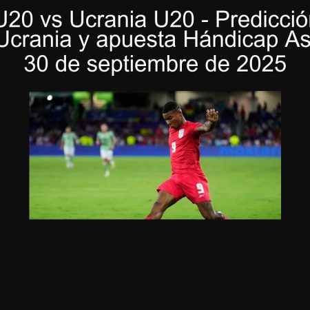 Panamá U20 vs Ucrania U20 – Predicción: Victoria clara de Ucrania y apuesta Hándicap Asiático -1 | 30 de septiembre de 2025