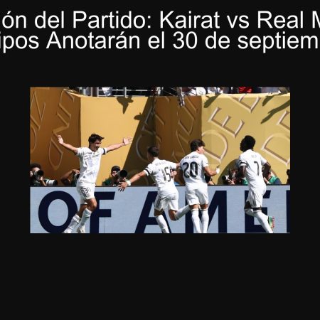 Predicción del Partido: Kairat vs Real Madrid – Ambas Equipos Anotarán el 30 de septiembre de 2025