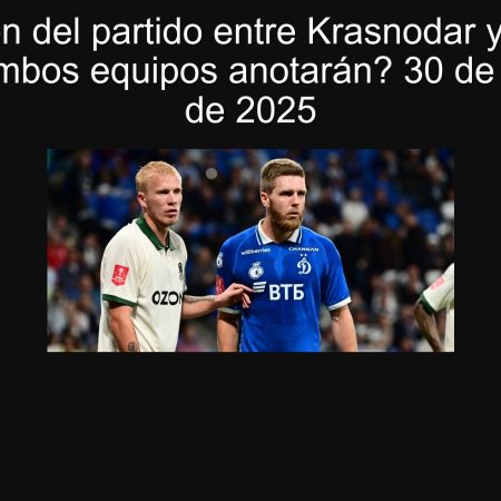 Predicción del partido entre Krasnodar y Dynamo Moscú: ¿Ambos equipos anotarán? 30 de septiembre de 2025