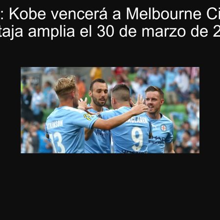Predicción: Kobe vencerá a Melbourne City con una ventaja amplia el 30 de marzo de 2025