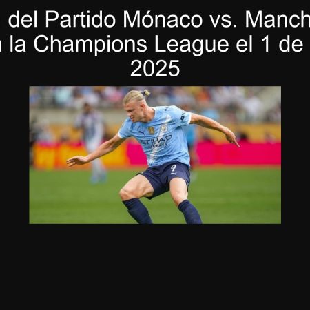 Predicción del Partido Mónaco vs. Manchester City: Empate en la Champions League el 1 de octubre de 2025