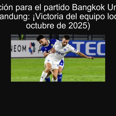 Predicción para el partido Bangkok United vs Persib Bandung: ¡Victoria del equipo local! (1 de octubre de 2025)