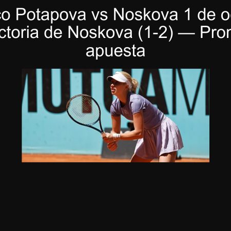 Pronóstico Potapova vs Noskova 1 de octubre de 2025: victoria de Noskova (1-2) — Pronóstico y apuesta